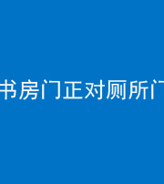 保山阴阳风水化煞一百五十五——书房门正对厕所门